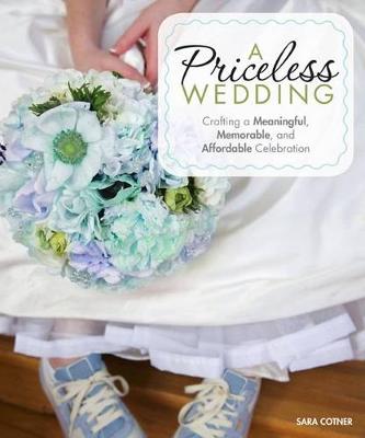 A Priceless Wedding: Crafting a Meaningful, Memorable, and Affordable Celebration (Paperback)