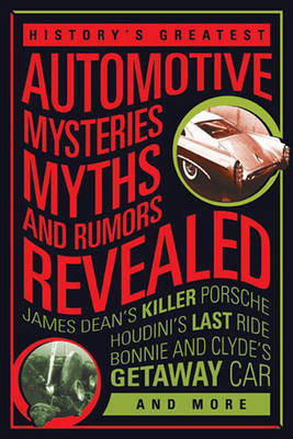 History'S Greatest Automotive Mysteries, Myths, and Rumors Revealed: James Dean's Killer Porsche, Nascar's Fastest Monke (Hardback)