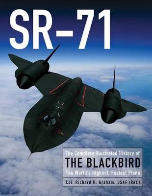 Sr-71: The Complete Illustrated History of the Blackbird, the World's Highest, Fastest Plane (Hardback)