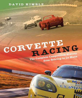 Corvette Racing: The Complete Competition History from Sebring to Le Mans (Hardback)