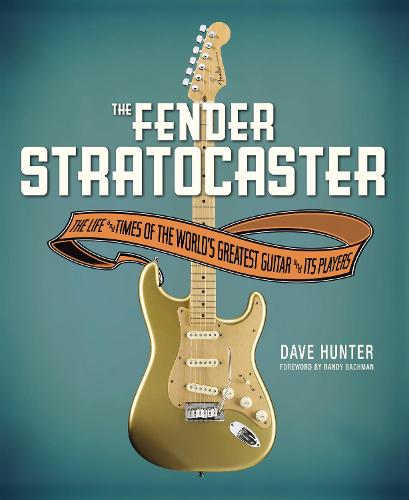 The Fender Stratocaster: The Life & Times of the World's Greatest Guitar & Its Players (Hardback)