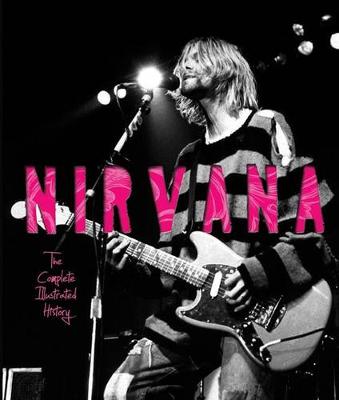 Nirvana: The Complete Illustrated History (Hardback)