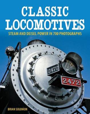 Classic Locomotives: Steam and Diesel Power in 700 Photographs (Paperback)