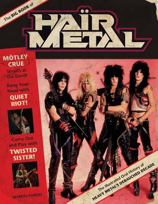 The Big Book of Hair Metal: The Illustrated Oral History of Heavy Metal's Debauched Decade (Hardback)