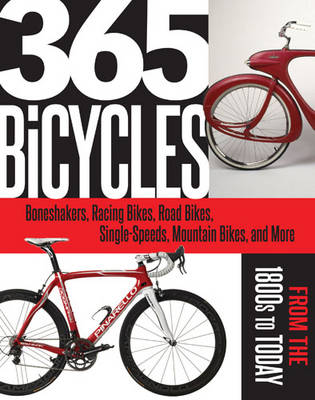 365 Bicycles and Gear: Boneshakers, Racing Bikes, Road Bikes, Single-Speeds, Mountain Bikes, and More: from the 1800s to Today (Paperback)