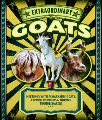 Extraordinary Goats: Meetings with Remarkable Goats, Caprine Wonders & Horned Troublemakers (Hardback)