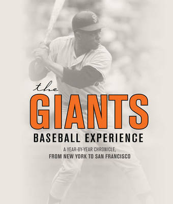 The Giants Baseball Experience: A Year-by-Year Chronicle, from New York to San Francisco (Hardback)
