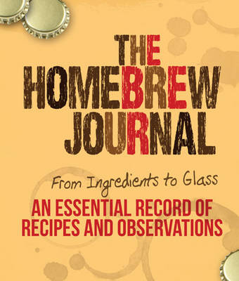 The Homebrew Journal: From Ingredients to Glass: an Essential Record of Recipes and Observations (Paperback)
