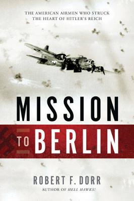 Mission to Berlin: The American Airmen Who Struck the Heart of Hitler's Reich (Paperback)
