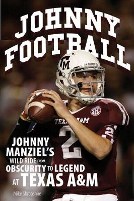 Johnny Football: Johnny Manziel's Wild Ride from Obscurity to Legend at Texas A&M (Paperback)