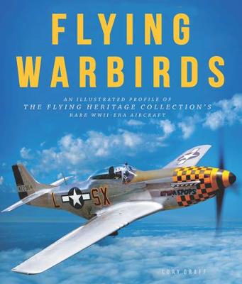 Flying Warbirds: An Illustrated Profile of the Flying Heritage Collection's Rare WWII-Era Aircraft (Hardback)