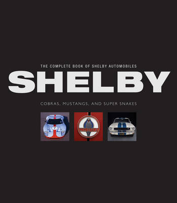 The Complete Book of Shelby Automobiles: Cobras, Mustangs, and Super Snakes (Hardback)