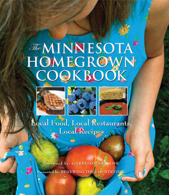 The Minnesota Homegrown Cookbook: Local Food, Local Restaurants, Local Recipes - Homegrown Cookbooks (Hardback)