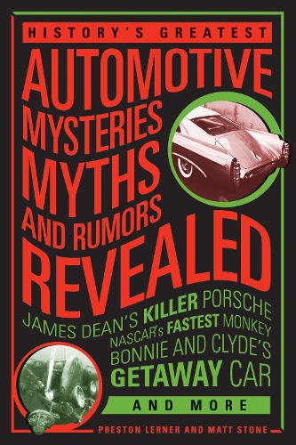 History's Greatest Automotive Mysteries, Myths, and Rumors Revealed: James Dean's Killer Porsche, NASCAR's Fastest Monkey, Bonnie and Clyde's Getaway Car, and More (Paperback)