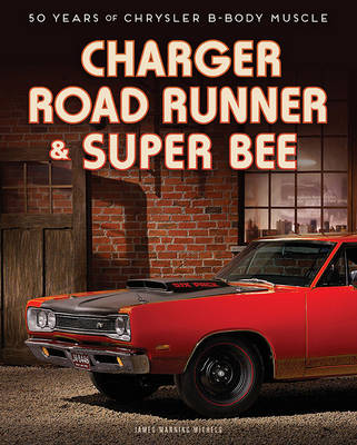 Charger, Road Runner & Super Bee: 50 Years of Chrysler B-Body Muscle (Hardback)