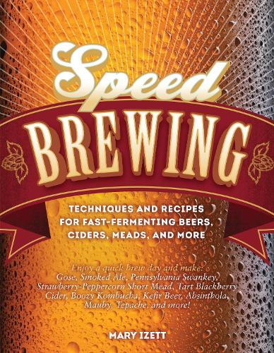 Speed Brewing: Techniques and Recipes for Fast-Fermenting Beers, Ciders, Meads, and More (Paperback)