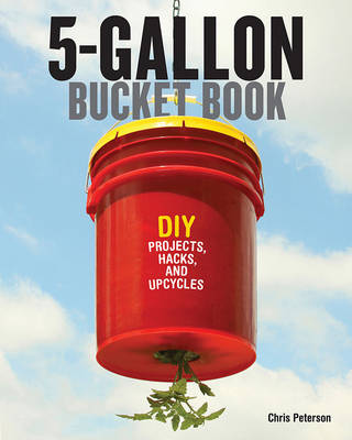 The 5-Gallon Bucket Book: Useful DIY Hacks and Upcycles for Homeowners, Small-Scale Farmers, and Preppers (Paperback)