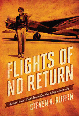 Flights of No Return: Aviation History's Most Infamous One-Way Tickets to Immortality (Hardback)
