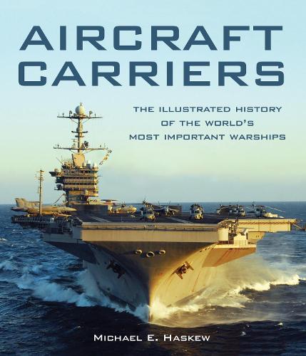 Aircraft Carriers: The Illustrated History of the World's Most Important Warships (Hardback)