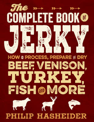 The Complete Book of Jerky: How to Process, Prepare, and Dry Beef, Venison, Turkey, Fish, and More (Paperback)