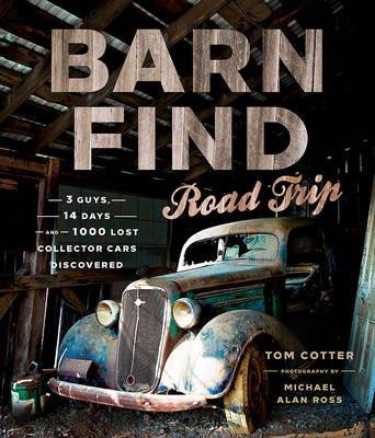 Barn Find Road Trip: 3 Guys, 14 Days and 1000 Lost Collector Cars Discovered (Hardback)