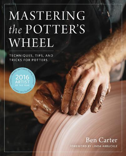 Mastering the Potter's Wheel: Techniques, Tips, and Tricks for Potters - Mastering Ceramics (Hardback)
