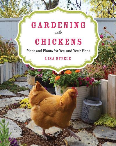 Gardening with Chickens: Plans and Plants for You and Your Hens (Paperback)