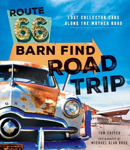 Route 66 Barn Find Road Trip: Lost Collector Cars Along the Mother Road (Hardback)