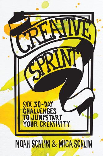 Creative Sprint: Six 30-Day Challenges to Jumpstart Your Creativity (Paperback)
