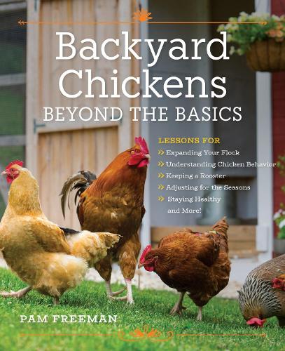 Backyard Chickens Beyond the Basics: Lessons for Expanding Your Flock, Understanding Chicken Behavior, Keeping a Rooster, Adjusting for the Seasons, Staying Healthy, and More! (Paperback)