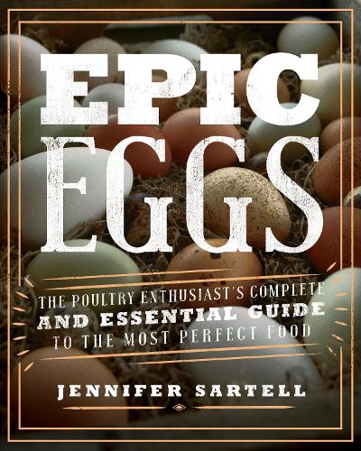 Epic Eggs: The Poultry Enthusiast's Complete and Essential Guide to the Most Perfect Food (Paperback)