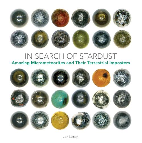 In Search of Stardust: Amazing Micrometeorites and Their Terrestrial Imposters (Hardback)