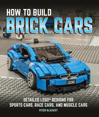How to Build Brick Cars: Detailed LEGO Designs for Sports Cars, Race Cars, and Muscle Cars (Paperback)