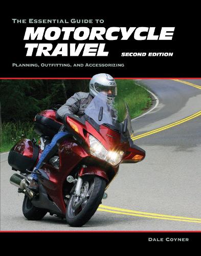 The Essential Guide to Motorcycle Travel, 2nd Edition: Planning, Outfitting, and Accessorizing - Essential Guide Series (Paperback)