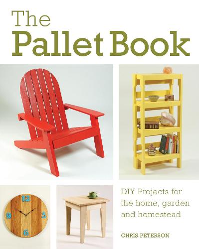 The Pallet Book: DIY Projects for the Home, Garden, and Homestead (Paperback)