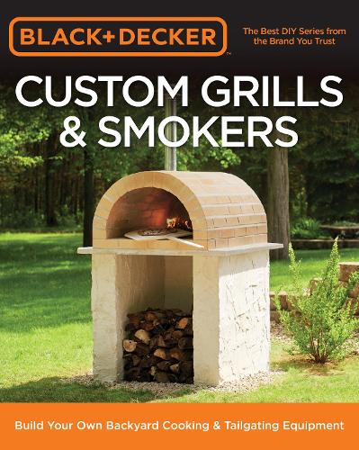 Black & Decker Custom Grills & Smokers: Build Your Own Backyard Cooking & Tailgating Equipment - Black & Decker (Paperback)