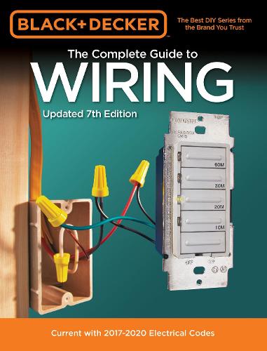 Black & Decker The Complete Guide to Wiring, Updated 7th Edition: Current with 2017-2020 Electrical Codes - Black & Decker Complete Guide (Paperback)