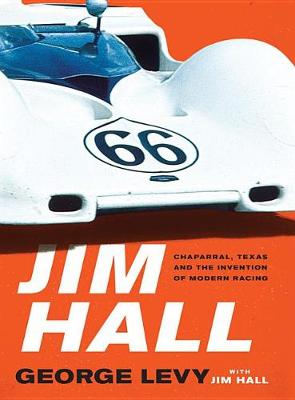 Jim Hall: Chaparral, Texas and the Invention of Modern Racing (Hardback)