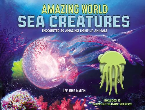 Amazing World Sea Creatures: Encounter 20 Amazing Light-Up Animals--Includes 13 Glow-In-The-Dark Stickers! - Amazing World (Hardback)