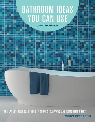 Bathroom Ideas You Can Use, Updated Edition: The Latest Designs, Styles, Fixtures, Surfaces and Remodeling Tips (Paperback)