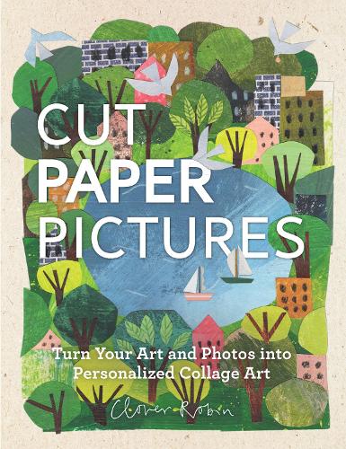 Cut Paper Pictures: Turn Your Art and Photos into Personalized Collages (Hardback)