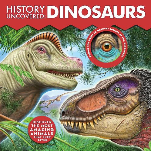 History Uncovered: Dinosaurs: Discover The Most Amazing Animals That Ever Lived - Follow the holes to uncover secrets of the dinosaurs. - History Uncovered (Board book)