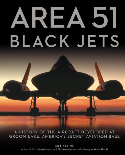 Area 51 - Black Jets: A History of the Aircraft Developed at Groom Lake, America's Secret Aviation Base (Paperback)