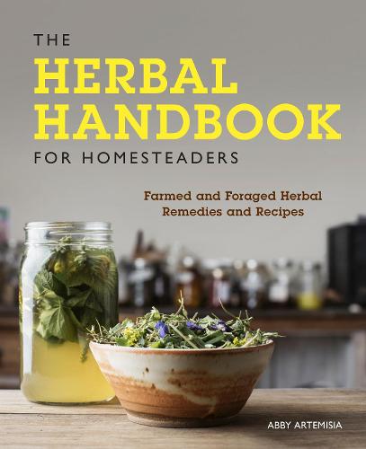 The Herbal Handbook for Homesteaders: Farmed and Foraged Herbal Remedies and Recipes (Paperback)