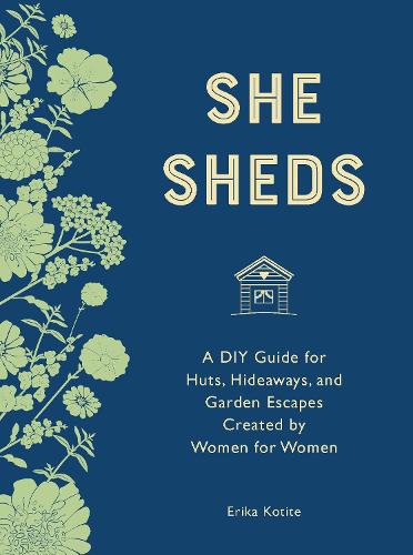 She Sheds (mini edition): A DIY Guide for Huts, Hideaways, and Garden Escapes Created by Women for Women (Hardback)