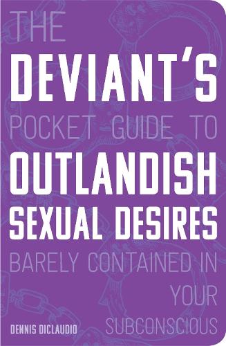 The Deviant's Pocket Guide to the Outlandish Sexual Desires Barely Contained in Your Subconscious (Paperback)