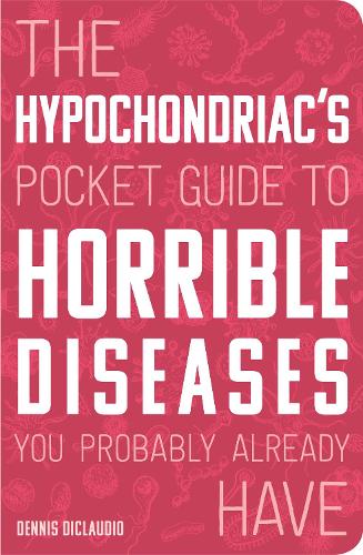 The Hypochondriac's Pocket Guide to Horrible Diseases You Probably Already Have (Paperback)