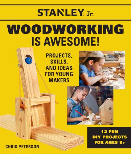 Stanley Jr. Woodworking is Awesome: Projects, Skills, and Ideas for Young Makers - 12 Fun DIY Projects for Ages 8+ - STANLEY (R) Jr. (Paperback)