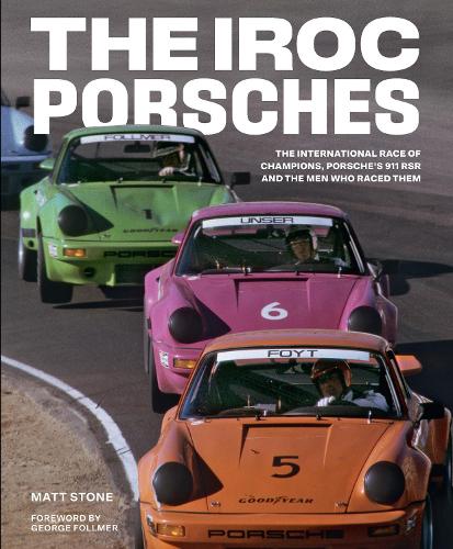 The IROC Porsches: The International Race of Champions, Porsche's 911 RSR, and the Men Who Raced Them (Hardback)