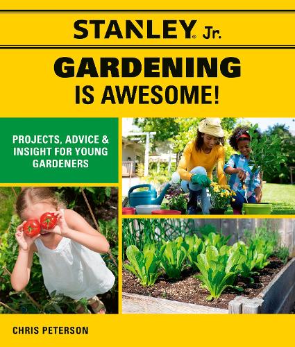 Stanley Jr. Gardening is Awesome!: Projects, Advice, and Insight for Young Gardeners - STANLEY (R) Jr. (Paperback)